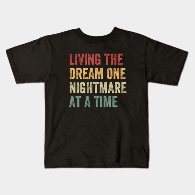 Living The Dream One Nightmare At A Time Funny Kids T-Shirt by baggageruptured